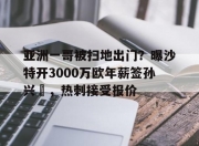 华体会网址-亚洲一哥被扫地出门？曝沙特开3000万欧年薪签孙兴慜，热刺接受报价的简单介绍